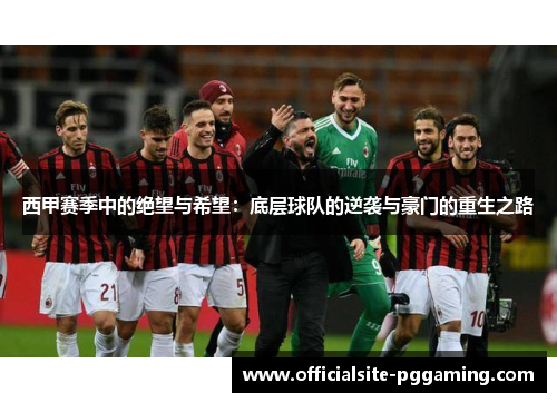 西甲赛季中的绝望与希望:底层球队的逆袭与豪门的重生之路 西甲赛季中的绝望与希望:底层球队的逆袭与豪门的重生之路