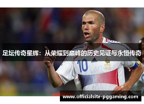 足坛传奇星辉：从荣耀到巅峰的历史见证与永恒传奇