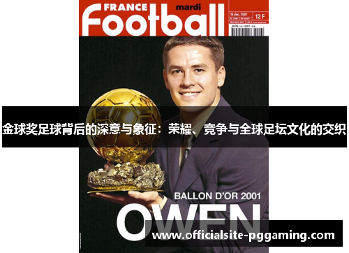 金球奖足球背后的深意与象征:荣耀、竞争与全球足坛文化的交织 金球奖足球背后的深意与象征:荣耀、竞争与全球足坛文化的交织