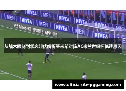 从战术限制到状态起伏解析基米希对阵AC米兰世俱杯低迷原因 从战术限制到状态起伏解析基米希对阵AC米兰世俱杯低迷原因
