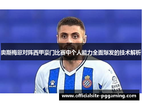 奥斯梅恩对阵西甲豪门比赛中个人能力全面爆发的技术解析