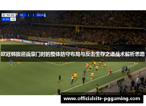 欧冠弱旅迎战豪门时的整体防守布局与反击生存之道战术解析思路