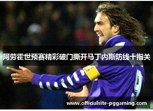 阿劳霍世预赛精彩破门撕开马丁内斯防线十指关