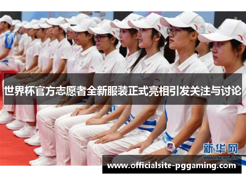 世界杯官方志愿者全新服装正式亮相引发关注与讨论