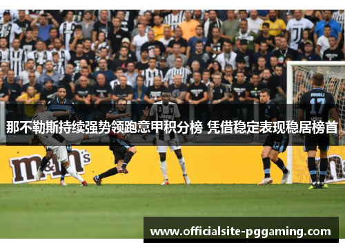 那不勒斯持续强势领跑意甲积分榜 凭借稳定表现稳居榜首
